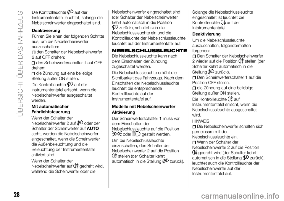FIAT 124 SPIDER 2021 Betriebsanleitung (in German) Die Kontrollleuchteauf der
Instrumententafel leuchtet, solange die
Nebelscheinwerfer eingeschaltet sind.
Deaktivierung
Führen Sie einen der folgenden Schritte
aus, um die Nebelscheinwerfer
auszuschal FIAT 124 SPIDER 2021 Betriebsanleitung (in German) Die Kontrollleuchteauf der
Instrumententafel leuchtet, solange die
Nebelscheinwerfer eingeschaltet sind.
Deaktivierung
Führen Sie einen der folgenden Schritte
aus, um die Nebelscheinwerfer
auszuschal