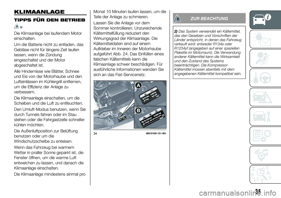 FIAT 124 SPIDER 2021 Betriebsanleitung (in German) KLIMAANLAGE
TIPPS FÜR DEN BETRIEB
2)
Die Klimaanlage bei laufendem Motor
einschalten.
Um die Batterie nicht zu entladen, das
Gebläse nicht für längere Zeit laufen
lassen, wenn die Zündung
eingesc FIAT 124 SPIDER 2021 Betriebsanleitung (in German) KLIMAANLAGE
TIPPS FÜR DEN BETRIEB
2)
Die Klimaanlage bei laufendem Motor
einschalten.
Um die Batterie nicht zu entladen, das
Gebläse nicht für längere Zeit laufen
lassen, wenn die Zündung
eingesc