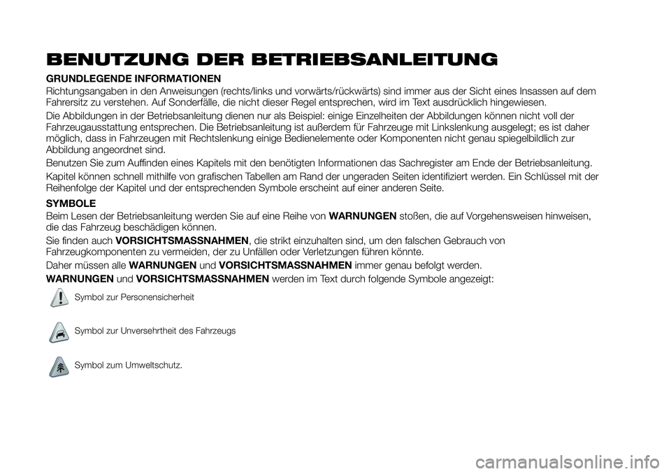 FIAT 124 SPIDER 2021 Betriebsanleitung (in German) BENUTZUNG DER BETRIEBSANLEITUNG
GRUNDLEGENDE INFORMATIONEN
Richtungsangaben in den Anweisungen (rechts/links und vorwärts/rückwärts) sind immer aus der Sicht eines Insassen auf dem
Fahrersitz zu ve FIAT 124 SPIDER 2021 Betriebsanleitung (in German) BENUTZUNG DER BETRIEBSANLEITUNG
GRUNDLEGENDE INFORMATIONEN
Richtungsangaben in den Anweisungen (rechts/links und vorwärts/rückwärts) sind immer aus der Sicht eines Insassen auf dem
Fahrersitz zu ve