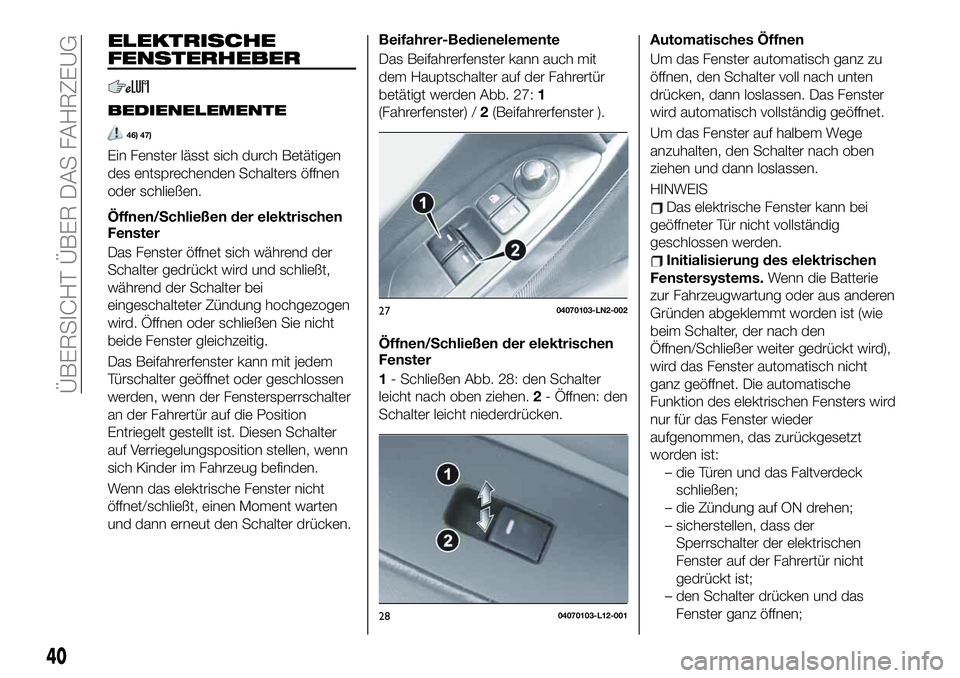 FIAT 124 SPIDER 2021 Betriebsanleitung (in German) ELEKTRISCHE
FENSTERHEBER
BEDIENELEMENTE
46) 47)
Ein Fenster lässt sich durch Betätigen
des entsprechenden Schalters öffnen
oder schließen.
Öffnen/Schließen der elektrischen
Fenster
Das Fenster FIAT 124 SPIDER 2021 Betriebsanleitung (in German) ELEKTRISCHE
FENSTERHEBER
BEDIENELEMENTE
46) 47)
Ein Fenster lässt sich durch Betätigen
des entsprechenden Schalters öffnen
oder schließen.
Öffnen/Schließen der elektrischen
Fenster
Das Fenster