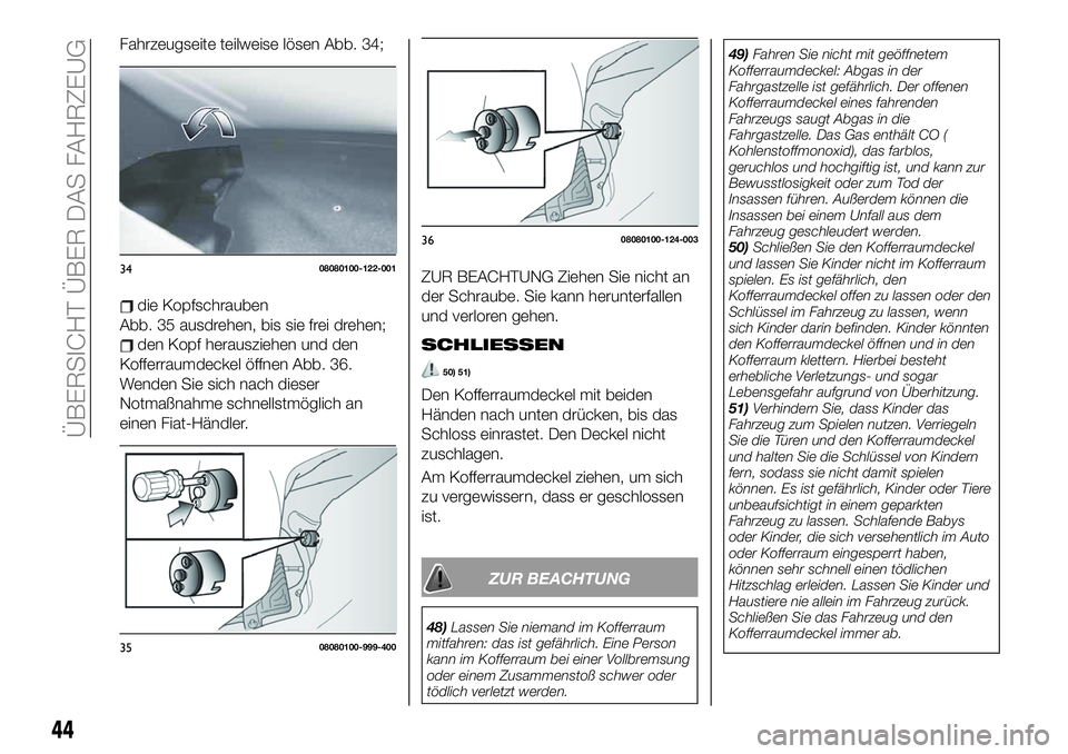FIAT 124 SPIDER 2021 Betriebsanleitung (in German) Fahrzeugseite teilweise lösen Abb. 34;
die Kopfschrauben
Abb. 35 ausdrehen, bis sie frei drehen;
den Kopf herausziehen und den
Kofferraumdeckel öffnen Abb. 36.
Wenden Sie sich nach dieser
Notmaßnah FIAT 124 SPIDER 2021 Betriebsanleitung (in German) Fahrzeugseite teilweise lösen Abb. 34;
die Kopfschrauben
Abb. 35 ausdrehen, bis sie frei drehen;
den Kopf herausziehen und den
Kofferraumdeckel öffnen Abb. 36.
Wenden Sie sich nach dieser
Notmaßnah