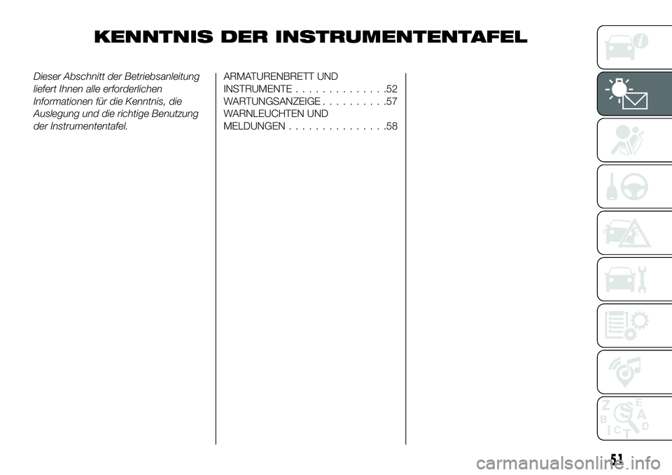 FIAT 124 SPIDER 2021  Betriebsanleitung (in German) KENNTNIS DER INSTRUMENTENTAFEL
Dieser Abschnitt der Betriebsanleitung
liefert Ihnen alle erforderlichen
Informationen für die Kenntnis, die
Auslegung und die richtige Benutzung
der Instrumententafel.