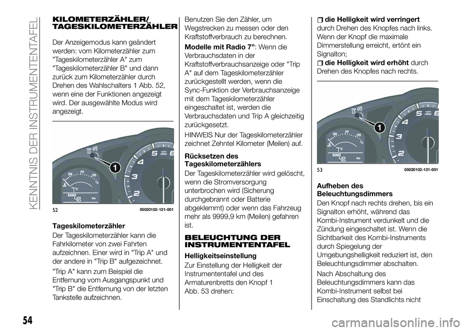 FIAT 124 SPIDER 2021 Betriebsanleitung (in German) KILOMETERZÄHLER/
TAGESKILOMETERZÄHLER
Der Anzeigemodus kann geändert
werden: vom Kilometerzähler zum
"Tageskilometerzähler A" zum
"Tageskilometerzähler B" und dann
zurück zum Ki FIAT 124 SPIDER 2021 Betriebsanleitung (in German) KILOMETERZÄHLER/
TAGESKILOMETERZÄHLER
Der Anzeigemodus kann geändert
werden: vom Kilometerzähler zum
"Tageskilometerzähler A" zum
"Tageskilometerzähler B" und dann
zurück zum Ki