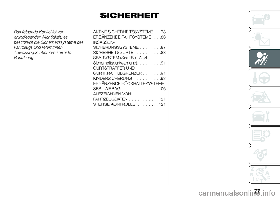FIAT 124 SPIDER 2021  Betriebsanleitung (in German) SICHERHEIT
Das folgende Kapitel ist von
grundlegender Wichtigkeit: es
beschreibt die Sicherheitssysteme des
Fahrzeugs und liefert Ihnen
Anweisungen über ihre korrekte
Benutzung.AKTIVE SICHERHEITSSYST