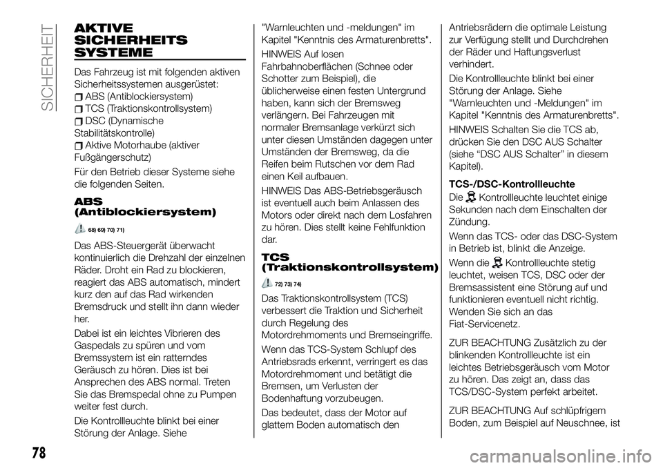 FIAT 124 SPIDER 2021 Betriebsanleitung (in German) AKTIVE
SICHERHEITS
SYSTEME
Das Fahrzeug ist mit folgenden aktiven
Sicherheitssystemen ausgerüstet:
ABS (Antiblockiersystem)
TCS (Traktionskontrollsystem)
DSC (Dynamische
Stabilitätskontrolle)
Aktive FIAT 124 SPIDER 2021 Betriebsanleitung (in German) AKTIVE
SICHERHEITS
SYSTEME
Das Fahrzeug ist mit folgenden aktiven
Sicherheitssystemen ausgerüstet:
ABS (Antiblockiersystem)
TCS (Traktionskontrollsystem)
DSC (Dynamische
Stabilitätskontrolle)
Aktive