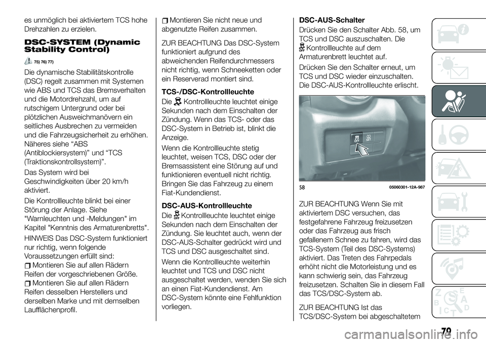 FIAT 124 SPIDER 2021 Betriebsanleitung (in German) es unmöglich bei aktiviertem TCS hohe
Drehzahlen zu erzielen.
DSC-SYSTEM (Dynamic
Stability Control)
75) 76) 77)
Die dynamische Stabilitätskontrolle
(DSC) regelt zusammen mit Systemen
wie ABS und TC FIAT 124 SPIDER 2021 Betriebsanleitung (in German) es unmöglich bei aktiviertem TCS hohe
Drehzahlen zu erzielen.
DSC-SYSTEM (Dynamic
Stability Control)
75) 76) 77)
Die dynamische Stabilitätskontrolle
(DSC) regelt zusammen mit Systemen
wie ABS und TC