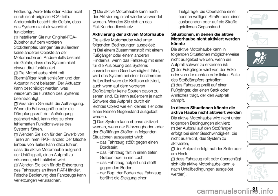 FIAT 124 SPIDER 2021 Betriebsanleitung (in German) Federung, Aero-Teile oder Räder nicht
durch nicht-originale FCA-Teile.
Anderenfalls besteht die Gefahr, dass
das System nicht einwandfrei
funktioniert.
Installieren Sie nur Original-FCA-
Zubehör auf FIAT 124 SPIDER 2021 Betriebsanleitung (in German) Federung, Aero-Teile oder Räder nicht
durch nicht-originale FCA-Teile.
Anderenfalls besteht die Gefahr, dass
das System nicht einwandfrei
funktioniert.
Installieren Sie nur Original-FCA-
Zubehör auf