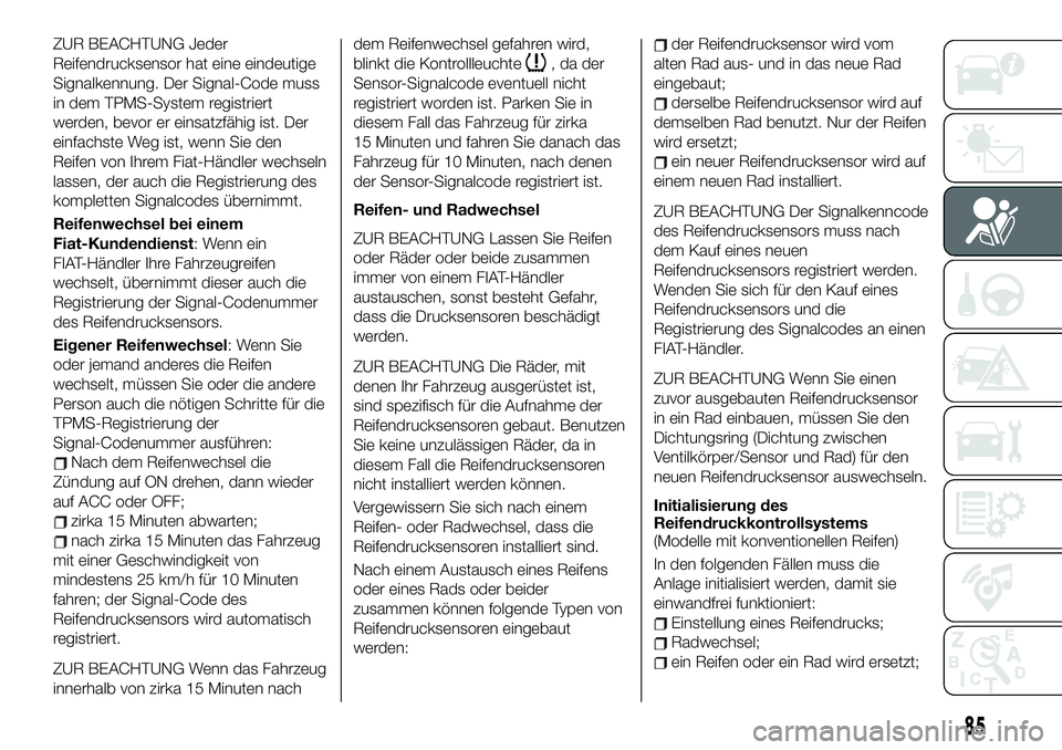 FIAT 124 SPIDER 2021 Betriebsanleitung (in German) ZUR BEACHTUNG Jeder
Reifendrucksensor hat eine eindeutige
Signalkennung. Der Signal-Code muss
in dem TPMS-System registriert
werden, bevor er einsatzfähig ist. Der
einfachste Weg ist, wenn Sie den
Re FIAT 124 SPIDER 2021 Betriebsanleitung (in German) ZUR BEACHTUNG Jeder
Reifendrucksensor hat eine eindeutige
Signalkennung. Der Signal-Code muss
in dem TPMS-System registriert
werden, bevor er einsatzfähig ist. Der
einfachste Weg ist, wenn Sie den
Re