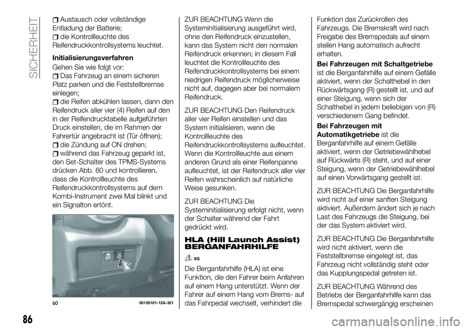 FIAT 124 SPIDER 2021 Betriebsanleitung (in German) Austausch oder vollständige
Entladung der Batterie;
die Kontrollleuchte des
Reifendruckkontrollsystems leuchtet.
Initialisierungsverfahren
Gehen Sie wie folgt vor:
Das Fahrzeug an einem sicheren
Plat FIAT 124 SPIDER 2021 Betriebsanleitung (in German) Austausch oder vollständige
Entladung der Batterie;
die Kontrollleuchte des
Reifendruckkontrollsystems leuchtet.
Initialisierungsverfahren
Gehen Sie wie folgt vor:
Das Fahrzeug an einem sicheren
Plat