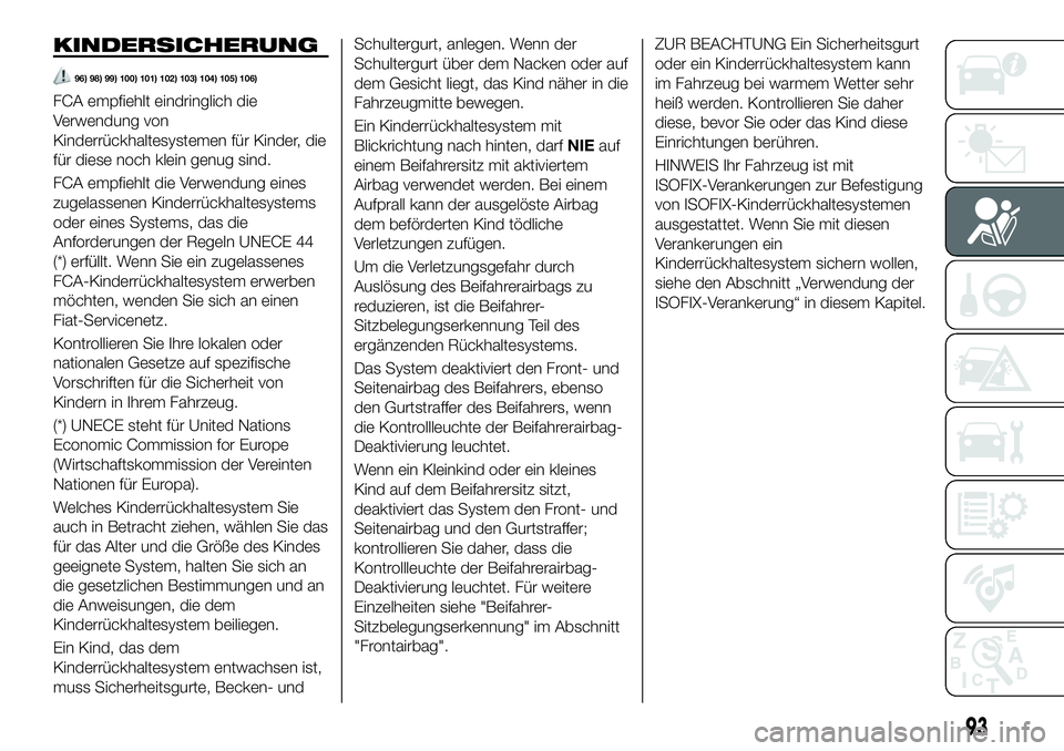 FIAT 124 SPIDER 2021 Betriebsanleitung (in German) KINDERSICHERUNG
96) 98) 99) 100) 101) 102) 103) 104) 105) 106)
FCA empfiehlt eindringlich die
Verwendung von
Kinderrückhaltesystemen für Kinder, die
für diese noch klein genug sind.
FCA empfiehlt d FIAT 124 SPIDER 2021 Betriebsanleitung (in German) KINDERSICHERUNG
96) 98) 99) 100) 101) 102) 103) 104) 105) 106)
FCA empfiehlt eindringlich die
Verwendung von
Kinderrückhaltesystemen für Kinder, die
für diese noch klein genug sind.
FCA empfiehlt d