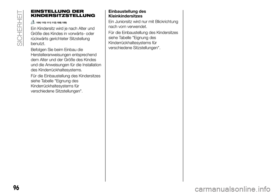 FIAT 124 SPIDER 2021  Betriebsanleitung (in German) EINSTELLUNG DER
KINDERSITZSTELLUNG
104) 110) 111) 112) 108) 109)
Ein Kindersitz wird je nach Alter und
Größe des Kindes in vorwärts- oder
rückwärts gerichteter Sitzstellung
benutzt.
Befolgen Sie 