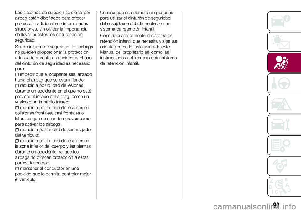 FIAT 124 SPIDER 2018 Manual de Empleo y Cuidado (in Spanish) Los sistemas de sujeción adicional por
airbag están diseñados para ofrecer
protección adicional en determinadas
situaciones, sin olvidar la importancia
de llevar puestos los cinturones de
segurida FIAT 124 SPIDER 2018 Manual de Empleo y Cuidado (in Spanish) Los sistemas de sujeción adicional por
airbag están diseñados para ofrecer
protección adicional en determinadas
situaciones, sin olvidar la importancia
de llevar puestos los cinturones de
segurida