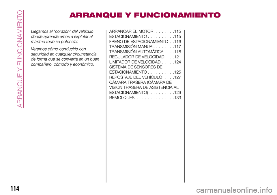 FIAT 124 SPIDER 2018  Manual de Empleo y Cuidado (in Spanish) ARRANQUE Y FUNCIONAMIENTO
Llegamos al "corazón" del vehículo
donde aprenderemos a explotar al
máximo todo su potencial.
Veremos cómo conducirlo con
seguridad en cualquier circunstancia,
de