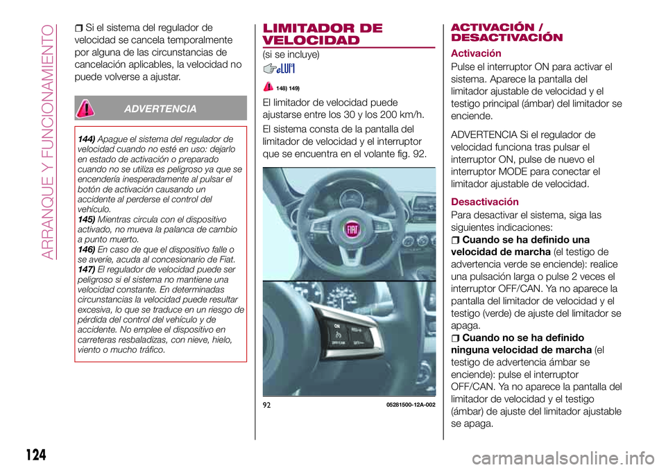 FIAT 124 SPIDER 2018  Manual de Empleo y Cuidado (in Spanish) Si el sistema del regulador de
velocidad se cancela temporalmente
por alguna de las circunstancias de
cancelación aplicables, la velocidad no
puede volverse a ajustar.
ADVERTENCIA
144)Apague el siste