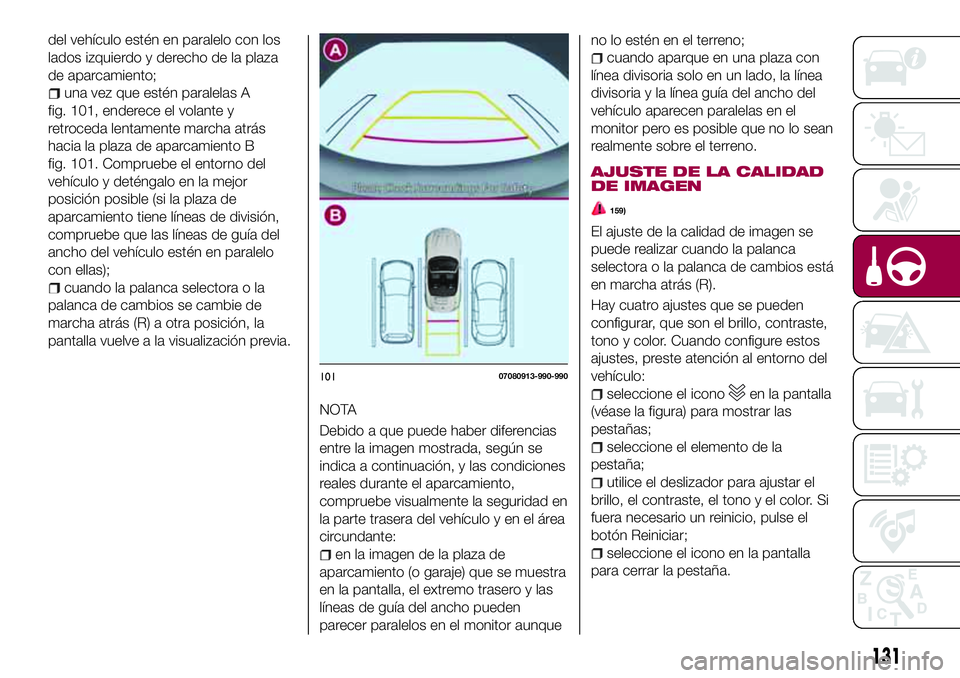 FIAT 124 SPIDER 2018 Manual de Empleo y Cuidado (in Spanish) del vehículo estén en paralelo con los
lados izquierdo y derecho de la plaza
de aparcamiento;
una vez que estén paralelas A
fig. 101, enderece el volante y
retroceda lentamente marcha atrás
hacia FIAT 124 SPIDER 2018 Manual de Empleo y Cuidado (in Spanish) del vehículo estén en paralelo con los
lados izquierdo y derecho de la plaza
de aparcamiento;
una vez que estén paralelas A
fig. 101, enderece el volante y
retroceda lentamente marcha atrás
hacia