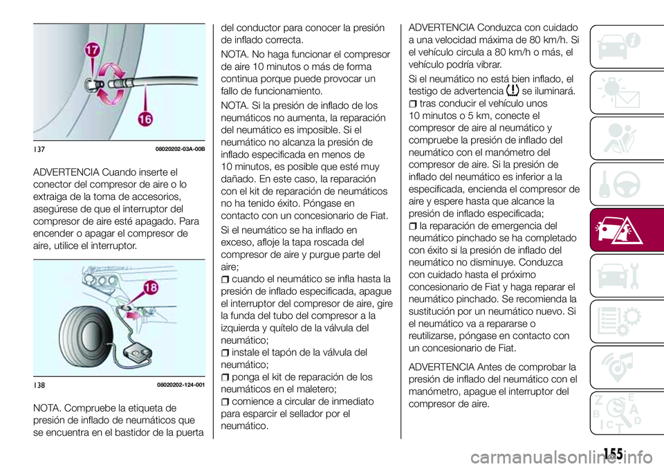 FIAT 124 SPIDER 2018  Manual de Empleo y Cuidado (in Spanish) ADVERTENCIA Cuando inserte el
conector del compresor de aire o lo
extraiga de la toma de accesorios,
asegúrese de que el interruptor del
compresor de aire esté apagado. Para
encender o apagar el com