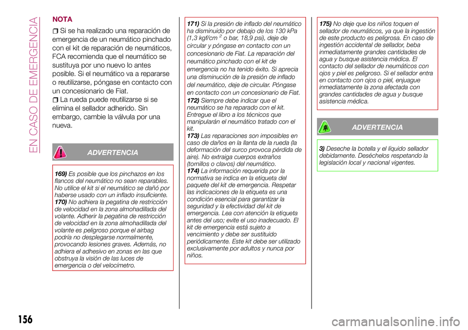 FIAT 124 SPIDER 2018  Manual de Empleo y Cuidado (in Spanish) NOTA
Si se ha realizado una reparación de
emergencia de un neumático pinchado
con el kit de reparación de neumáticos,
FCA recomienda que el neumático se
sustituya por uno nuevo lo antes
posible. 