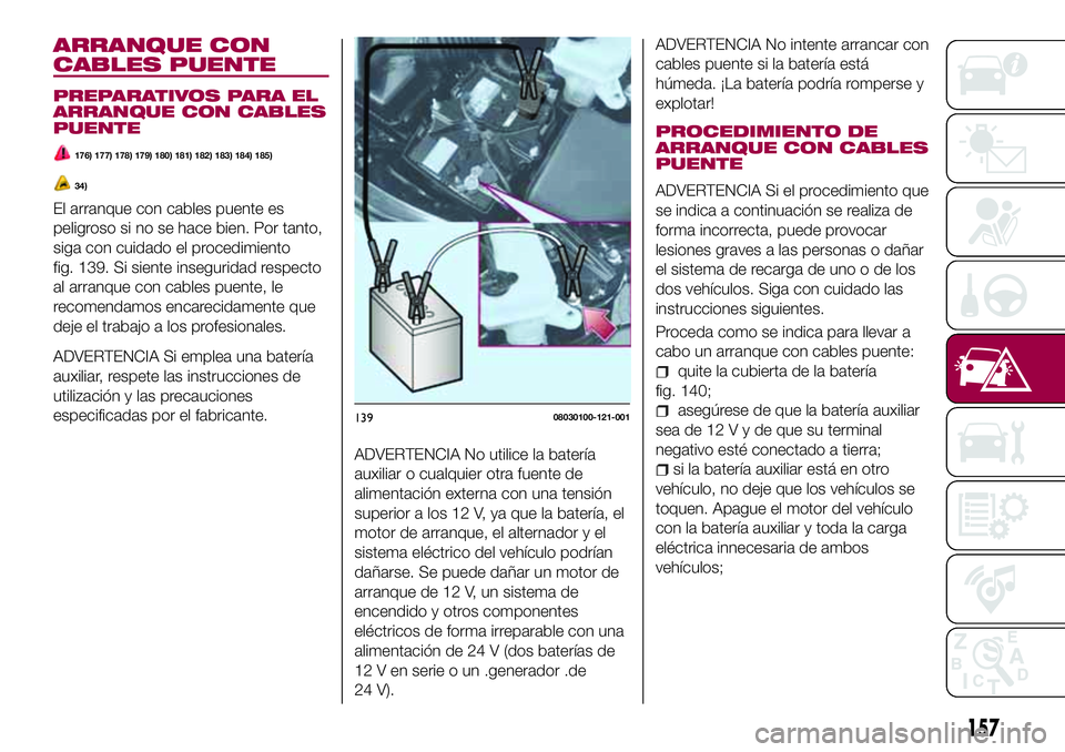 FIAT 124 SPIDER 2018  Manual de Empleo y Cuidado (in Spanish) ARRANQUE CON
CABLES PUENTE
PREPARATIVOS PARA EL
ARRANQUE CON CABLES
PUENTE
176) 177) 178) 179) 180) 181) 182) 183) 184) 185)
34)
El arranque con cables puente es
peligroso si no se hace bien. Por tant