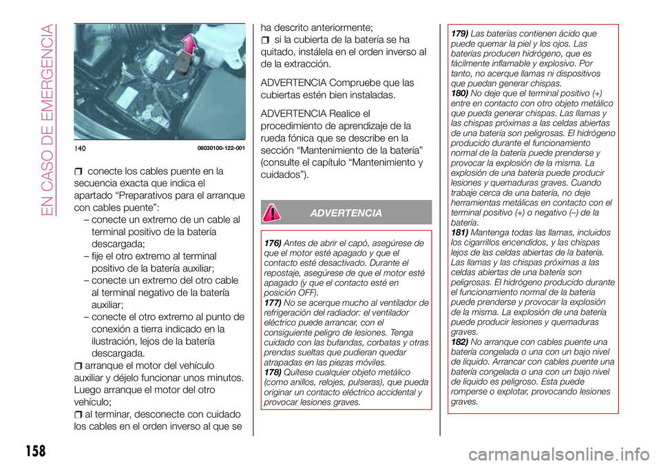 FIAT 124 SPIDER 2018  Manual de Empleo y Cuidado (in Spanish) conecte los cables puente en la
secuencia exacta que indica el
apartado “Preparativos para el arranque
con cables puente”:
– conecte un extremo de un cable al
terminal positivo de la batería
de