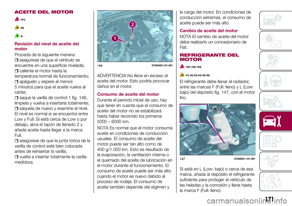 FIAT 124 SPIDER 2018  Manual de Empleo y Cuidado (in Spanish) ACEITE DEL MOTOR
191)
40)
4)
Revisión del nivel de aceite del
motor
Proceda de la siguiente manera:
asegúrese de que el vehículo se
encuentre en una superficie nivelada;
caliente el motor hasta la
