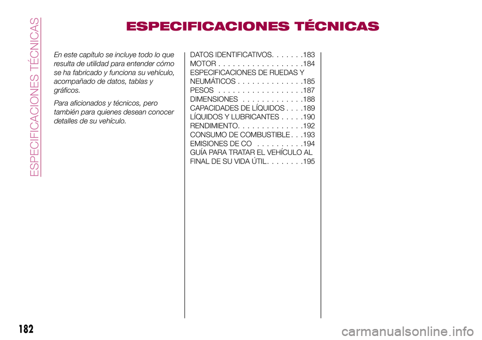 FIAT 124 SPIDER 2018  Manual de Empleo y Cuidado (in Spanish) ESPECIFICACIONES TÉCNICAS
En este capítulo se incluye todo lo que
resulta de utilidad para entender cómo
se ha fabricado y funciona su vehículo,
acompañado de datos, tablas y
gráficos.
Para afic