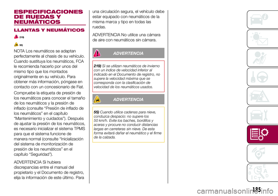 FIAT 124 SPIDER 2018  Manual de Empleo y Cuidado (in Spanish) ESPECIFICACIONES
DE RUEDAS Y
NEUMÁTICOS
LLANTAS Y NEUMÁTICOS
219)
55)
NOTA Los neumáticos se adaptan
perfectamente al chasis de su vehículo.
Cuando sustituya los neumáticos, FCA
le recomienda hac