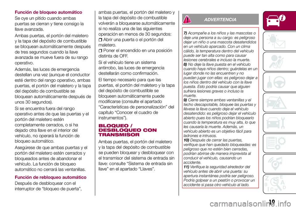 FIAT 124 SPIDER 2018  Manual de Empleo y Cuidado (in Spanish) Función de bloqueo automático
Se oye un pitido cuando ambas
puertas se cierran y tiene consigo la
llave avanzada.
Ambas puertas, el portón del maletero
y la tapa del depósito de combustible
se blo