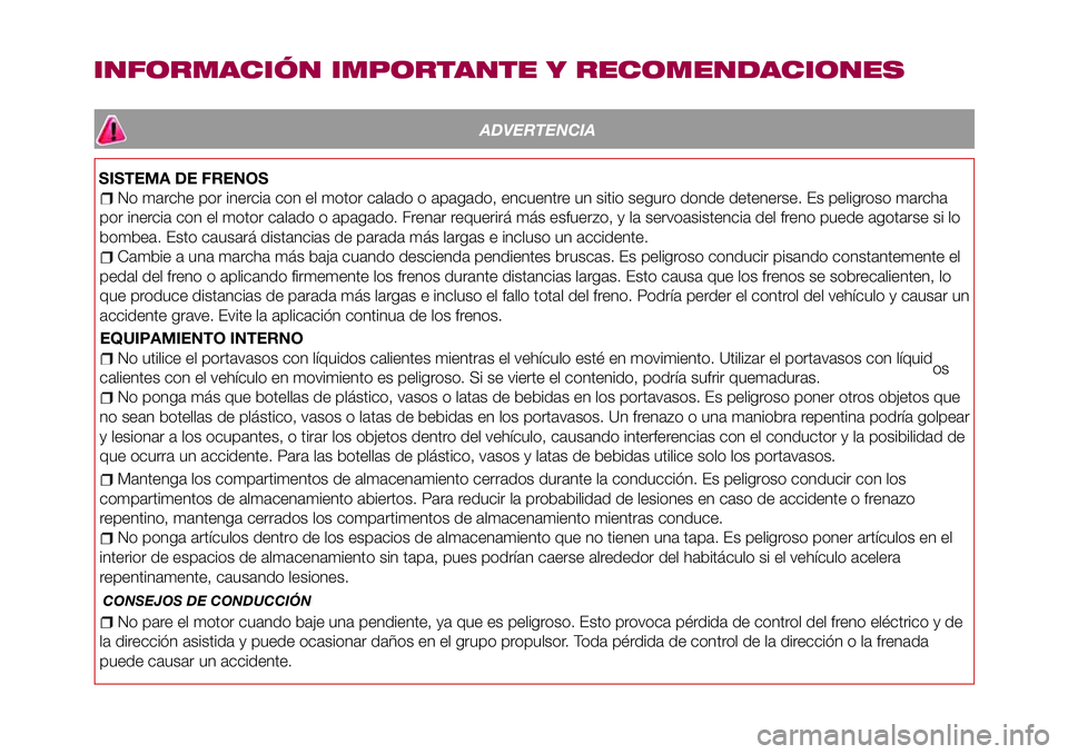FIAT 124 SPIDER 2018  Manual de Empleo y Cuidado (in Spanish) ADVERTENCIA
No marche por inercia con el motor calado o apagado, encuentre un sitio seguro donde detenerse. Es peligroso marcha
por inercia con el motor calado o apagado. Frenar requerirá más esfuer