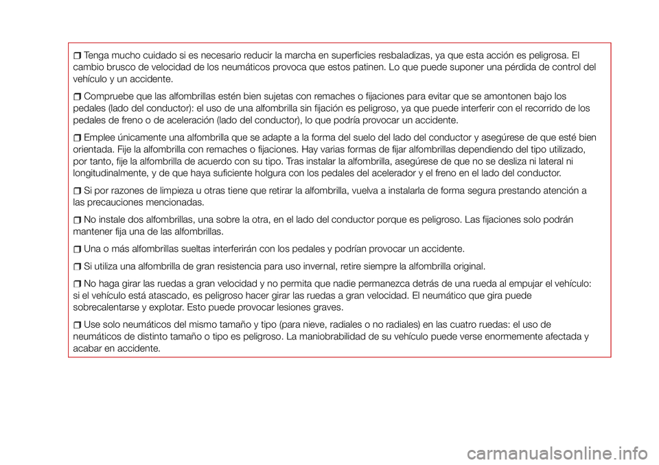 FIAT 124 SPIDER 2018 Manual de Empleo y Cuidado (in Spanish) Tenga mucho cuidado si es necesario reducir la marcha en superficies resbaladizas, ya que esta acción es peligrosa. El
cambio brusco de velocidad de los neumáticos provoca que estos patinen. Lo que FIAT 124 SPIDER 2018 Manual de Empleo y Cuidado (in Spanish) Tenga mucho cuidado si es necesario reducir la marcha en superficies resbaladizas, ya que esta acción es peligrosa. El
cambio brusco de velocidad de los neumáticos provoca que estos patinen. Lo que