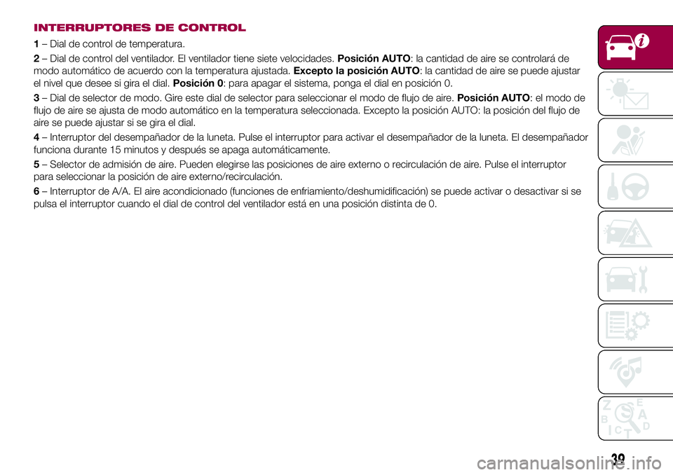 FIAT 124 SPIDER 2018  Manual de Empleo y Cuidado (in Spanish) INTERRUPTORES DE CONTROL
1– Dial de control de temperatura.
2– Dial de control del ventilador. El ventilador tiene siete velocidades.Posición AUTO: la cantidad de aire se controlará de
modo auto