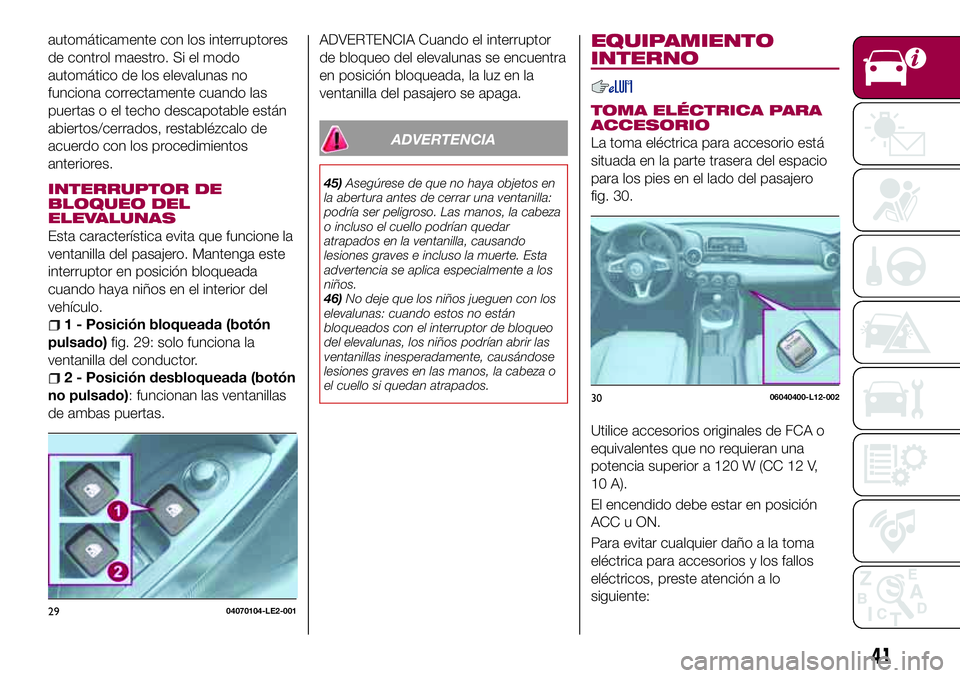 FIAT 124 SPIDER 2018  Manual de Empleo y Cuidado (in Spanish) automáticamente con los interruptores
de control maestro. Si el modo
automático de los elevalunas no
funciona correctamente cuando las
puertas o el techo descapotable están
abiertos/cerrados, resta