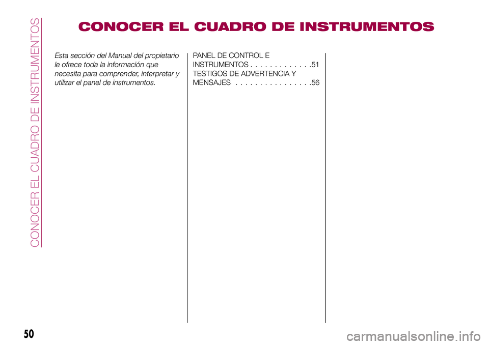 FIAT 124 SPIDER 2018  Manual de Empleo y Cuidado (in Spanish) CONOCER EL CUADRO DE INSTRUMENTOS
Esta sección del Manual del propietario
le ofrece toda la información que
necesita para comprender, interpretar y
utilizar el panel de instrumentos.PANEL DE CONTROL