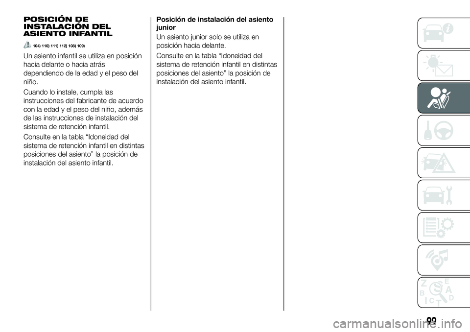 FIAT 124 SPIDER 2020  Manual de Empleo y Cuidado (in Spanish) POSICIÓN DE
INSTALACIÓN DEL
ASIENTO INFANTIL
104) 110) 111) 112) 108) 109)
Un asiento infantil se utiliza en posición
hacia delante o hacia atrás
dependiendo de la edad y el peso del
niño.
Cuando
