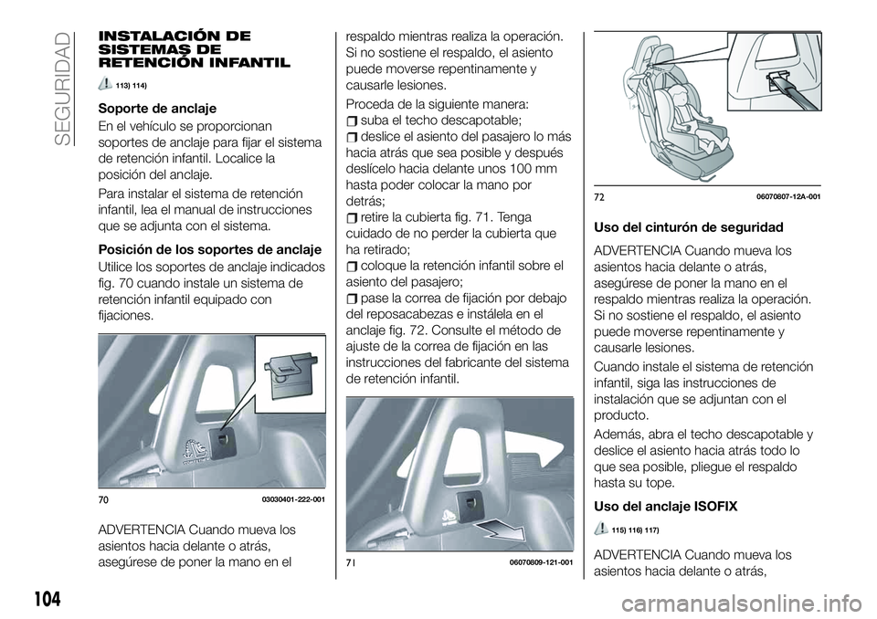 FIAT 124 SPIDER 2020 Manual de Empleo y Cuidado (in Spanish) INSTALACIÓN DE
SISTEMAS DE
RETENCIÓN INFANTIL
113) 114)
Soporte de anclaje
En el vehículo se proporcionan
soportes de anclaje para fijar el sistema
de retención infantil. Localice la
posición del FIAT 124 SPIDER 2020 Manual de Empleo y Cuidado (in Spanish) INSTALACIÓN DE
SISTEMAS DE
RETENCIÓN INFANTIL
113) 114)
Soporte de anclaje
En el vehículo se proporcionan
soportes de anclaje para fijar el sistema
de retención infantil. Localice la
posición del