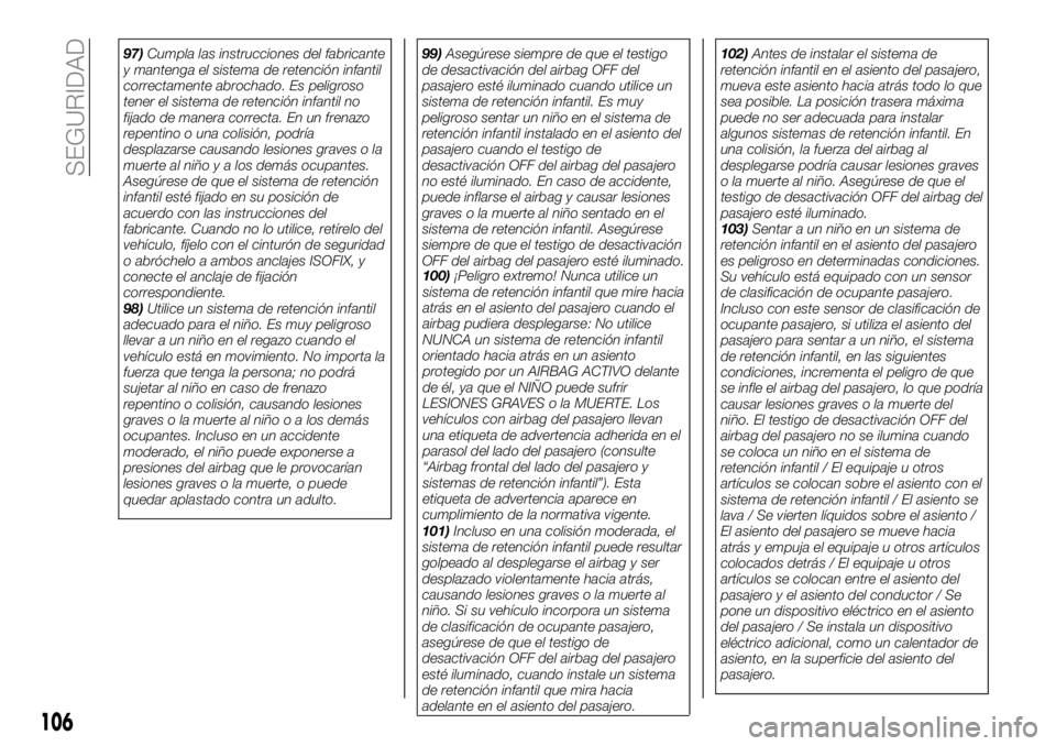FIAT 124 SPIDER 2020 Manual de Empleo y Cuidado (in Spanish) 97)Cumpla las instrucciones del fabricante
y mantenga el sistema de retención infantil
correctamente abrochado. Es peligroso
tener el sistema de retención infantil no
fijado de manera correcta. En u FIAT 124 SPIDER 2020 Manual de Empleo y Cuidado (in Spanish) 97)Cumpla las instrucciones del fabricante
y mantenga el sistema de retención infantil
correctamente abrochado. Es peligroso
tener el sistema de retención infantil no
fijado de manera correcta. En u