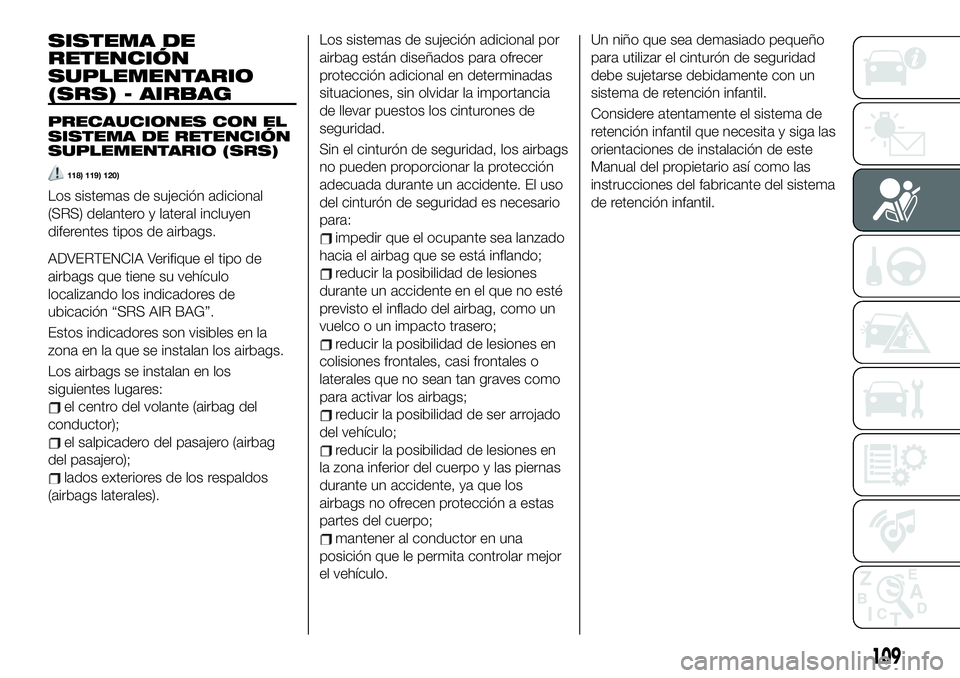 FIAT 124 SPIDER 2020 Manual de Empleo y Cuidado (in Spanish) SISTEMA DE
RETENCIÓN
SUPLEMENTARIO
(SRS) - AIRBAG
PRECAUCIONES CON EL
SISTEMA DE RETENCIÓN
SUPLEMENTARIO (SRS)
118) 119) 120)
Los sistemas de sujeción adicional
(SRS) delantero y lateral incluyen
d FIAT 124 SPIDER 2020 Manual de Empleo y Cuidado (in Spanish) SISTEMA DE
RETENCIÓN
SUPLEMENTARIO
(SRS) - AIRBAG
PRECAUCIONES CON EL
SISTEMA DE RETENCIÓN
SUPLEMENTARIO (SRS)
118) 119) 120)
Los sistemas de sujeción adicional
(SRS) delantero y lateral incluyen
d