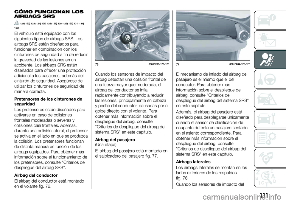 FIAT 124 SPIDER 2020 Manual de Empleo y Cuidado (in Spanish) CÓMO FUNCIONAN LOS
AIRBAGS SRS
121) 122) 123) 124) 125) 126) 127) 128) 129) 130) 131) 134)
139)
El vehículo está equipado con los
siguientes tipos de airbags SRS. Los
airbags SRS están diseñados FIAT 124 SPIDER 2020 Manual de Empleo y Cuidado (in Spanish) CÓMO FUNCIONAN LOS
AIRBAGS SRS
121) 122) 123) 124) 125) 126) 127) 128) 129) 130) 131) 134)
139)
El vehículo está equipado con los
siguientes tipos de airbags SRS. Los
airbags SRS están diseñados