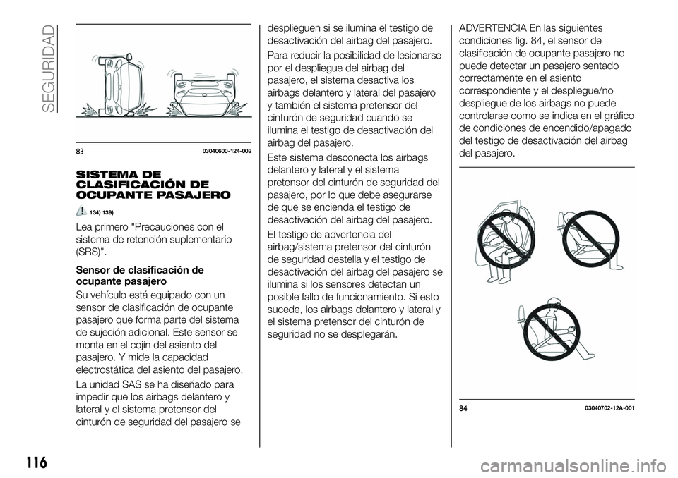 FIAT 124 SPIDER 2020 Manual de Empleo y Cuidado (in Spanish) SISTEMA DE
CLASIFICACIÓN DE
OCUPANTE PASAJERO
134) 139)
Lea primero "Precauciones con el
sistema de retención suplementario
(SRS)".
Sensor de clasificación de
ocupante pasajero
Su vehículo FIAT 124 SPIDER 2020 Manual de Empleo y Cuidado (in Spanish) SISTEMA DE
CLASIFICACIÓN DE
OCUPANTE PASAJERO
134) 139)
Lea primero "Precauciones con el
sistema de retención suplementario
(SRS)".
Sensor de clasificación de
ocupante pasajero
Su vehículo