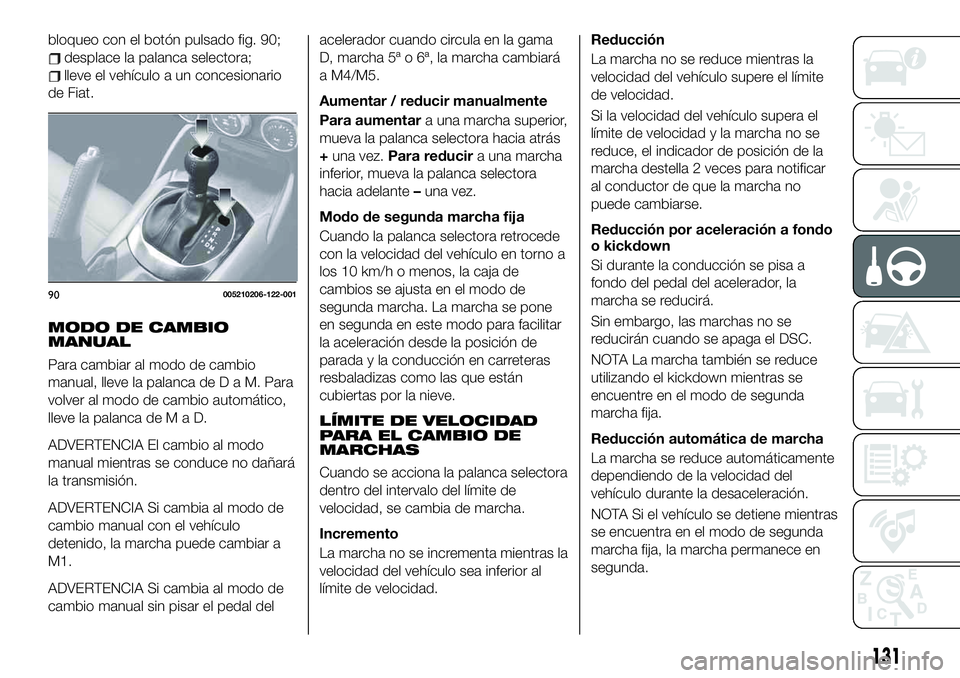 FIAT 124 SPIDER 2020 Manual de Empleo y Cuidado (in Spanish) bloqueo con el botón pulsado fig. 90;
desplace la palanca selectora;
lleve el vehículo a un concesionario
de Fiat.
MODO DE CAMBIO
MANUAL
Para cambiar al modo de cambio
manual, lleve la palanca deDaM FIAT 124 SPIDER 2020 Manual de Empleo y Cuidado (in Spanish) bloqueo con el botón pulsado fig. 90;
desplace la palanca selectora;
lleve el vehículo a un concesionario
de Fiat.
MODO DE CAMBIO
MANUAL
Para cambiar al modo de cambio
manual, lleve la palanca deDaM