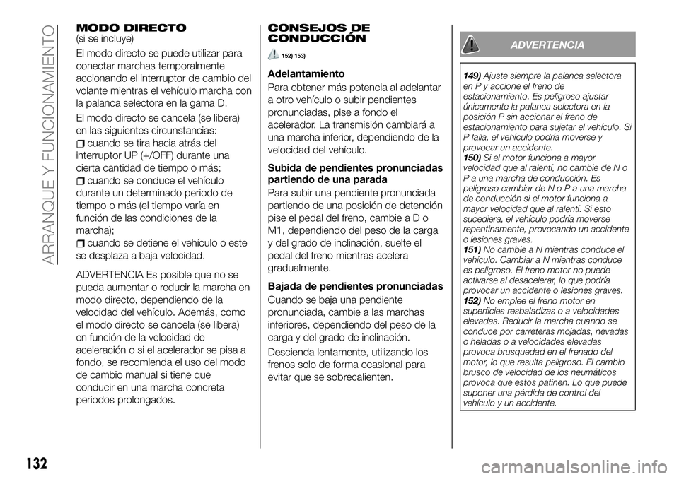 FIAT 124 SPIDER 2020 Manual de Empleo y Cuidado (in Spanish) MODO DIRECTO(si se incluye)
El modo directo se puede utilizar para
conectar marchas temporalmente
accionando el interruptor de cambio del
volante mientras el vehículo marcha con
la palanca selectora FIAT 124 SPIDER 2020 Manual de Empleo y Cuidado (in Spanish) MODO DIRECTO(si se incluye)
El modo directo se puede utilizar para
conectar marchas temporalmente
accionando el interruptor de cambio del
volante mientras el vehículo marcha con
la palanca selectora
