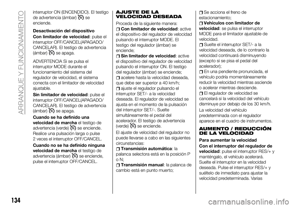 FIAT 124 SPIDER 2020 Manual de Empleo y Cuidado (in Spanish) interruptor ON (ENCENDIDO). El testigo
de advertencia (ámbar)
se
enciende.
Desactivación del dispositivo
Con limitador de velocidad: pulse el
interruptor OFF/CANCEL(APAGADO/
CANCELAR). El testigo de FIAT 124 SPIDER 2020 Manual de Empleo y Cuidado (in Spanish) interruptor ON (ENCENDIDO). El testigo
de advertencia (ámbar)
se
enciende.
Desactivación del dispositivo
Con limitador de velocidad: pulse el
interruptor OFF/CANCEL(APAGADO/
CANCELAR). El testigo de