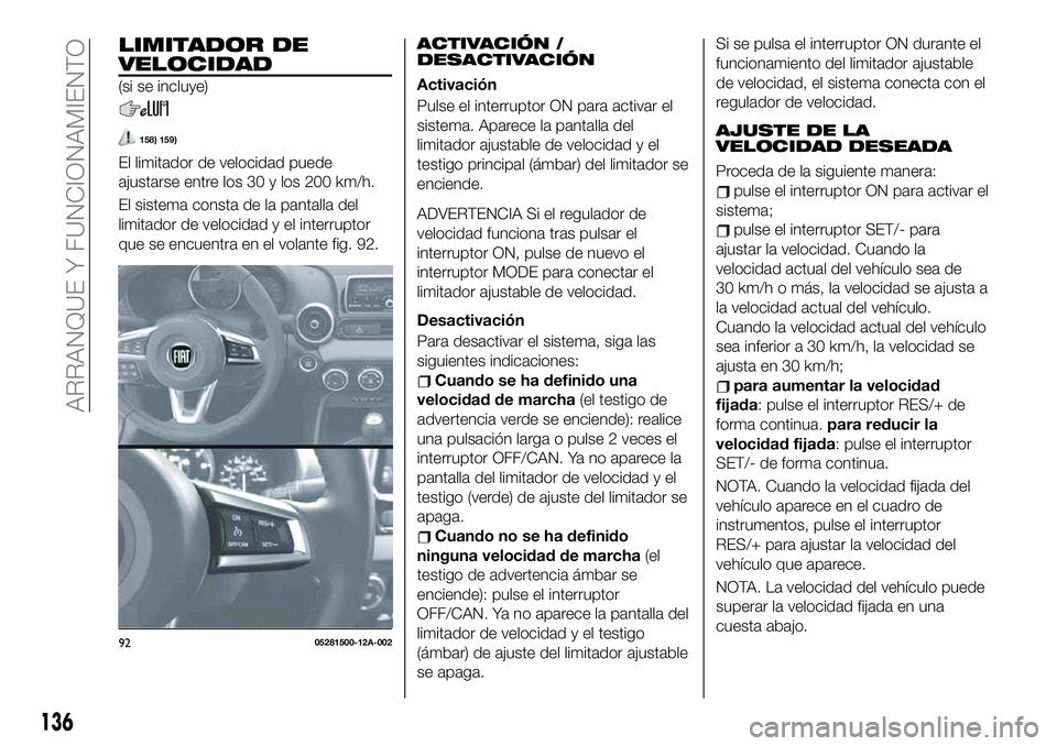 FIAT 124 SPIDER 2020 Manual de Empleo y Cuidado (in Spanish) LIMITADOR DE
VELOCIDAD
(si se incluye)
158) 159)
El limitador de velocidad puede
ajustarse entre los 30 y los 200 km/h.
El sistema consta de la pantalla del
limitador de velocidad y el interruptor
que FIAT 124 SPIDER 2020 Manual de Empleo y Cuidado (in Spanish) LIMITADOR DE
VELOCIDAD
(si se incluye)
158) 159)
El limitador de velocidad puede
ajustarse entre los 30 y los 200 km/h.
El sistema consta de la pantalla del
limitador de velocidad y el interruptor
que