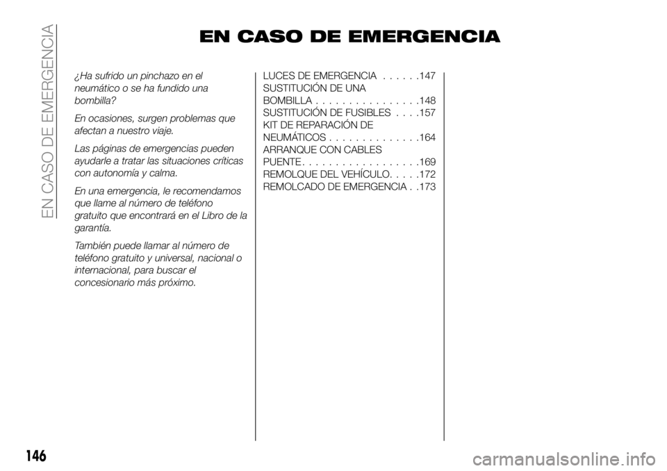 FIAT 124 SPIDER 2020  Manual de Empleo y Cuidado (in Spanish) EN CASO DE EMERGENCIA
¿Ha sufrido un pinchazo en el
neumático o se ha fundido una
bombilla?
En ocasiones, surgen problemas que
afectan a nuestro viaje.
Las páginas de emergencias pueden
ayudarle a 