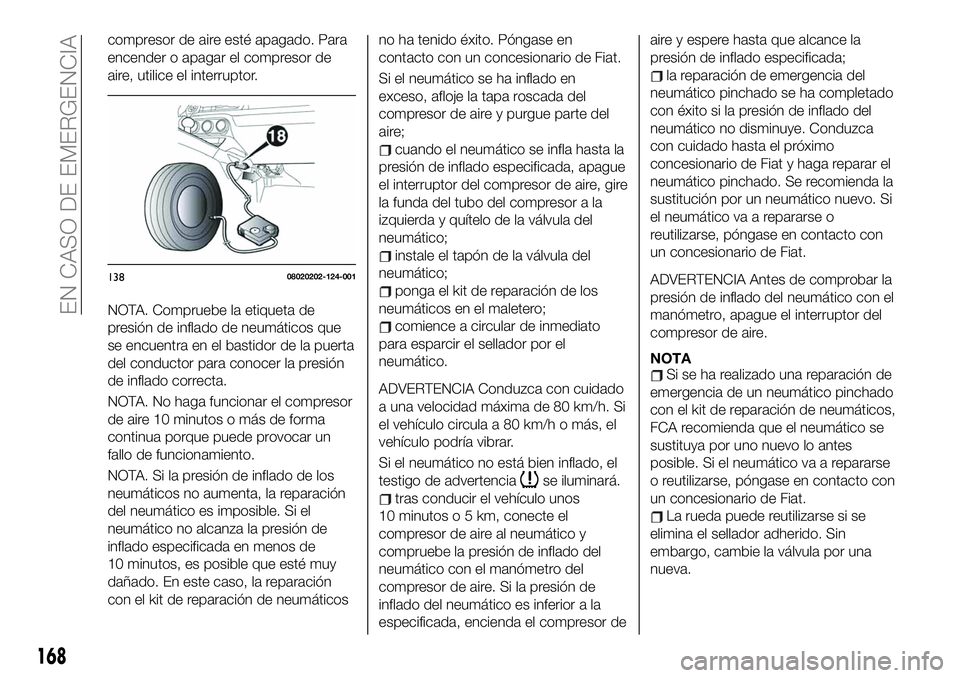 FIAT 124 SPIDER 2020 Manual de Empleo y Cuidado (in Spanish) compresor de aire esté apagado. Para
encender o apagar el compresor de
aire, utilice el interruptor.
NOTA. Compruebe la etiqueta de
presión de inflado de neumáticos que
se encuentra en el bastidor FIAT 124 SPIDER 2020 Manual de Empleo y Cuidado (in Spanish) compresor de aire esté apagado. Para
encender o apagar el compresor de
aire, utilice el interruptor.
NOTA. Compruebe la etiqueta de
presión de inflado de neumáticos que
se encuentra en el bastidor