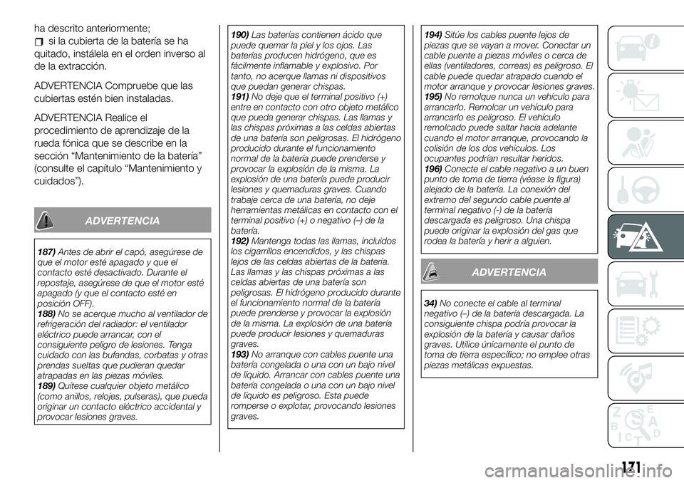 FIAT 124 SPIDER 2020 Manual de Empleo y Cuidado (in Spanish) ha descrito anteriormente;
si la cubierta de la batería se ha
quitado, instálela en el orden inverso al
de la extracción.
ADVERTENCIA Compruebe que las
cubiertas estén bien instaladas.
ADVERTENCIA FIAT 124 SPIDER 2020 Manual de Empleo y Cuidado (in Spanish) ha descrito anteriormente;
si la cubierta de la batería se ha
quitado, instálela en el orden inverso al
de la extracción.
ADVERTENCIA Compruebe que las
cubiertas estén bien instaladas.
ADVERTENCIA