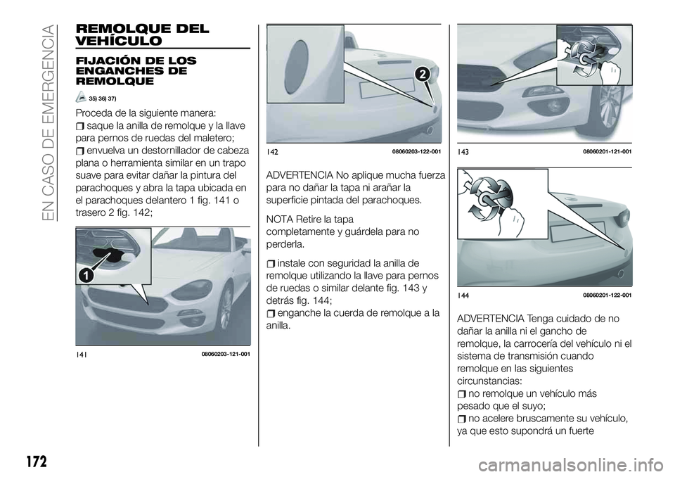 FIAT 124 SPIDER 2020 Manual de Empleo y Cuidado (in Spanish) REMOLQUE DEL
VEHÍCULO
FIJACIÓN DE LOS
ENGANCHES DE
REMOLQUE
35) 36) 37)
Proceda de la siguiente manera:
saque la anilla de remolque y la llave
para pernos de ruedas del maletero;
envuelva un destorn FIAT 124 SPIDER 2020 Manual de Empleo y Cuidado (in Spanish) REMOLQUE DEL
VEHÍCULO
FIJACIÓN DE LOS
ENGANCHES DE
REMOLQUE
35) 36) 37)
Proceda de la siguiente manera:
saque la anilla de remolque y la llave
para pernos de ruedas del maletero;
envuelva un destorn