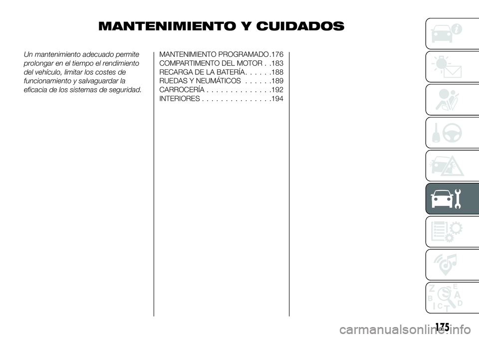 FIAT 124 SPIDER 2020  Manual de Empleo y Cuidado (in Spanish) MANTENIMIENTO Y CUIDADOS
Un mantenimiento adecuado permite
prolongar en el tiempo el rendimiento
del vehículo, limitar los costes de
funcionamiento y salvaguardar la
eficacia de los sistemas de segur