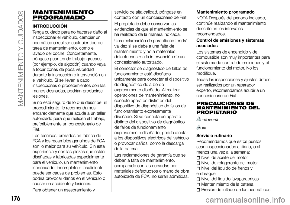 FIAT 124 SPIDER 2020 Manual de Empleo y Cuidado (in Spanish) MANTENIMIENTO
PROGRAMADO
INTRODUCCIÓN
Tenga cuidado para no hacerse daño al
inspeccionar el vehículo, cambiar un
neumático o realizar cualquier tipo de
tarea de mantenimiento, como el
lavado del c FIAT 124 SPIDER 2020 Manual de Empleo y Cuidado (in Spanish) MANTENIMIENTO
PROGRAMADO
INTRODUCCIÓN
Tenga cuidado para no hacerse daño al
inspeccionar el vehículo, cambiar un
neumático o realizar cualquier tipo de
tarea de mantenimiento, como el
lavado del c