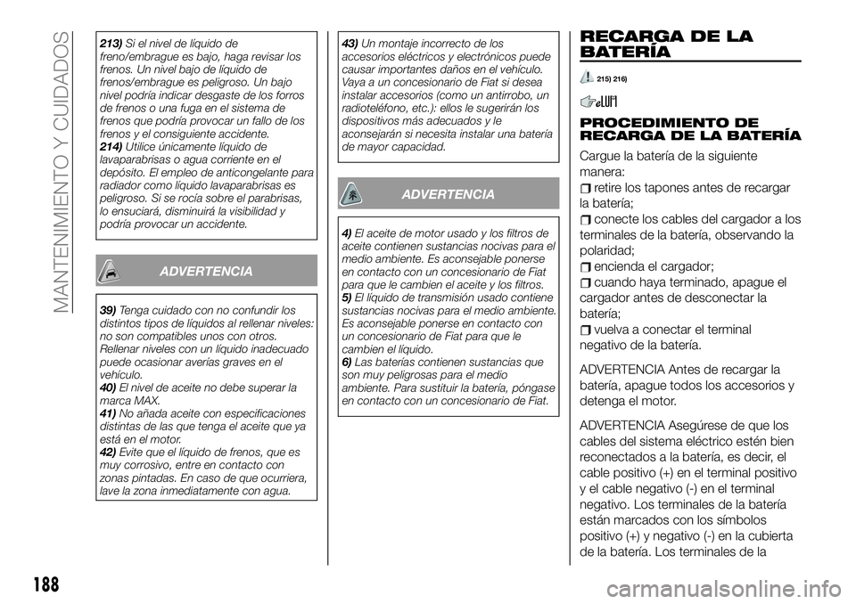 FIAT 124 SPIDER 2020 Manual de Empleo y Cuidado (in Spanish) 213)Si el nivel de líquido de
freno/embrague es bajo, haga revisar los
frenos. Un nivel bajo de líquido de
frenos/embrague es peligroso. Un bajo
nivel podría indicar desgaste de los forros
de freno FIAT 124 SPIDER 2020 Manual de Empleo y Cuidado (in Spanish) 213)Si el nivel de líquido de
freno/embrague es bajo, haga revisar los
frenos. Un nivel bajo de líquido de
frenos/embrague es peligroso. Un bajo
nivel podría indicar desgaste de los forros
de freno