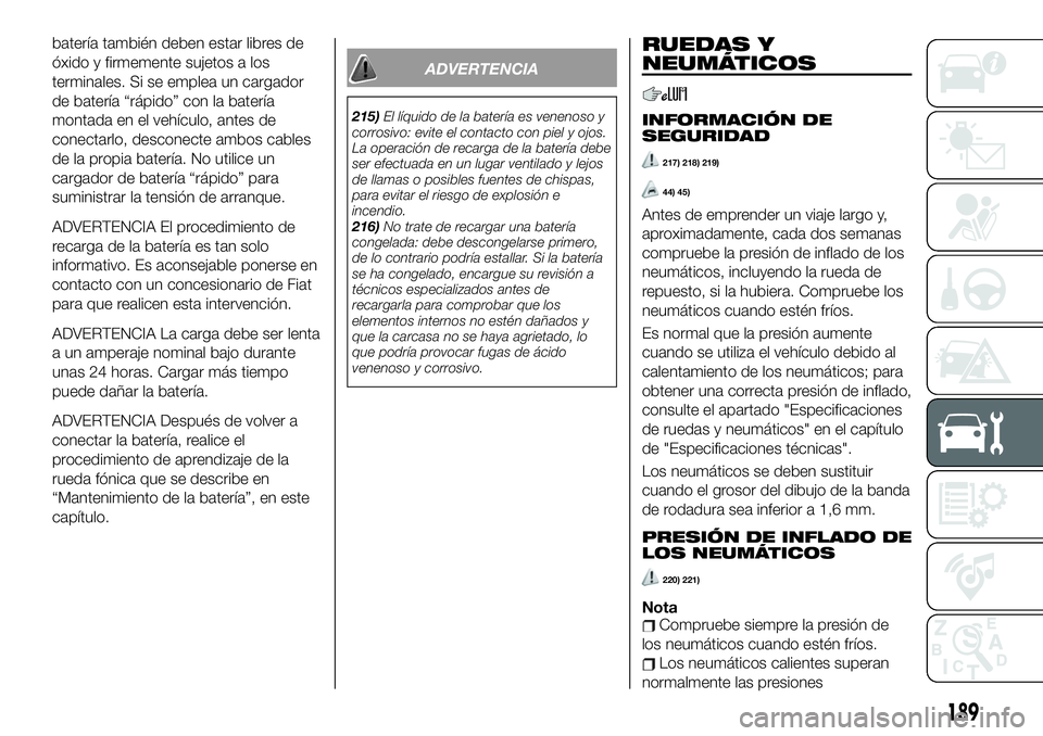 FIAT 124 SPIDER 2020 Manual de Empleo y Cuidado (in Spanish) batería también deben estar libres de
óxido y firmemente sujetos a los
terminales. Si se emplea un cargador
de batería “rápido” con la batería
montada en el vehículo, antes de
conectarlo, d FIAT 124 SPIDER 2020 Manual de Empleo y Cuidado (in Spanish) batería también deben estar libres de
óxido y firmemente sujetos a los
terminales. Si se emplea un cargador
de batería “rápido” con la batería
montada en el vehículo, antes de
conectarlo, d